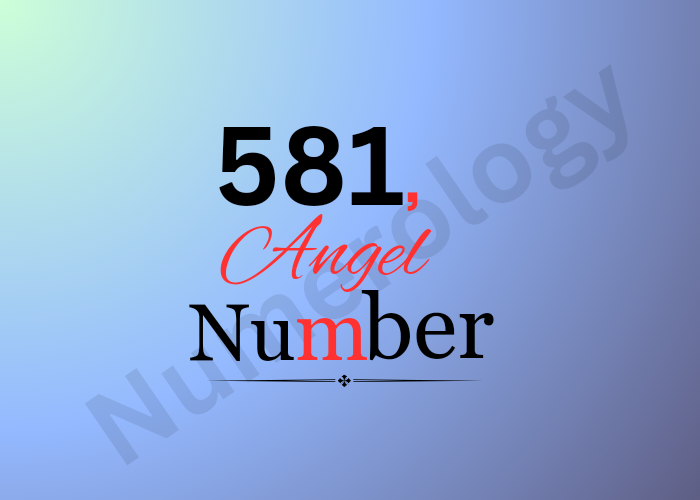 Unlocking the Mysteries of 581 Angel Number in 2024