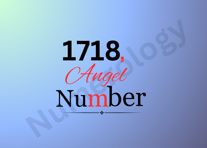 Unveiling the Mysteries of 1718 Angel Number