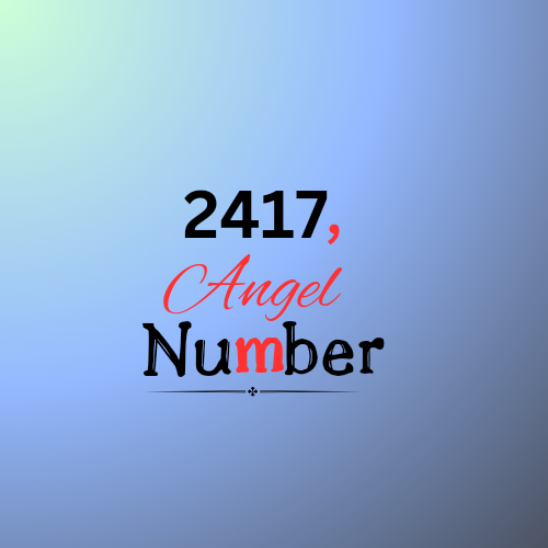 2417 Angel Number Meanings in 2024